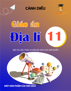 Giáo án Địa lí 11 Cánh diều | Giáo án Địa lí 11 mới, chuẩn nhất