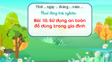 Giáo án Powerpoint Bài 10 HĐTN  lớp 1 Kết nối tri thức: Sử dụng an toàn đồ dùng trong gia đình