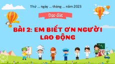 Giáo án Powerpoint Bài 2 Đạo đức lớp 4 Cánh diều (phiên bản 2): Em biết ơn người lao động
