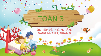 Giáo án powerpoint Ôn tập về phép nhân, bảng nhân 2, bảng nhân 5 Toán lớp 3 Cánh diều