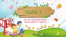 Giáo án powerpoint Ôn tập về phép nhân, bảng nhân 2, bảng nhân 5 Toán lớp 3 Cánh diều