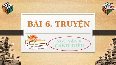 Giáo án Powerpoint Bài 6: Truyện Ngữ văn 6 Cánh diều