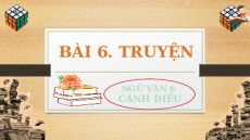 Giáo án Powerpoint Bài 6: Truyện Ngữ văn 6 Cánh diều