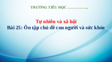 Giáo án Powerpoint Bài 25: Ôn tập về chủ đề con người và sức khỏe Tự nhiên xã hội lớp 3 Kết nối tri thức