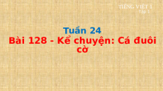 Giáo án Powerpoint Bài 128: Kể chuyện Cá đuôi cờ Tiếng việt lớp 1 Cánh diều