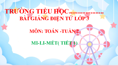 Giáo án powerpoint Mi-li-mét Toán lớp 3 Cánh diều