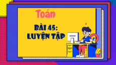 Giáo án Powerpoint Bài 45 Luyện tập Toán lớp 4 Cánh diều