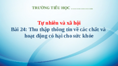 Giáo án Powerpoint Bài 24: Thu thập thông tin về các chất và hoạt động có hại cho sức khỏe TNXH lớp 3 Kết nối tri thức