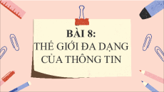 Giáo án Powerpoint Bài 8: Thế giới đa dạng của thông tin Ngữ văn 10 Kết nối tri thức