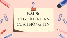 Giáo án Powerpoint Bài 8: Thế giới đa dạng của thông tin Ngữ văn 10 Kết nối tri thức