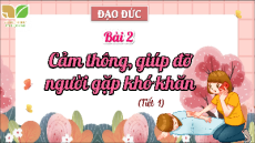 Giáo án Powerpoint Bài 2 Đạo đức lớp 4 Kết nối tri thức: Cảm thông, giúp đỡ người gặp khó khăn