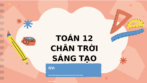 Giáo án Powerpoint Tìm giá trị lớn nhất và giá trị nhỏ nhất Toán 12 Chân trời sáng tạo