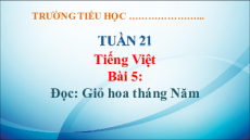 Giáo án Powerpoint Bài 5: Giỏ hoa tháng Năm Tiếng Việt lớp 5 Kết nối tri thức