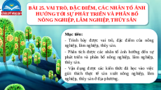 Giáo án Powerpoint Bài 25 Địa lí 10 Chân trời sáng tạo: Vai trò, đặc điểm, các nhân tố ảnh hưởng tới sự phát triển và phân bố nông nghiệp, lâm nghiệp, thủy sản