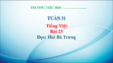 Giáo án Powerpoint Bài 23: Hai Bà Trưng Tiếng việt lớp 3 Kết nối tri thức
