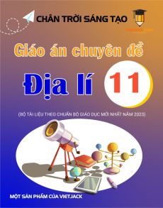 Giáo án chuyên đề Địa lí 11 Chân trời sáng tạo | Giáo án chuyên đề Địa lí 11 mới, chuẩn nhất