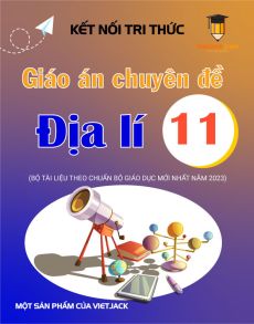 Giáo án chuyên đề Địa lí 11 Kết nối tri thức | Giáo án chuyên đề Địa lí 11 mới, chuẩn nhất
