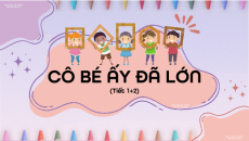 Giáo án Powerpoint Bài 5: Cô bé ấy đã lớn Tiếng việt lớp 4 Chân trời sáng tạo