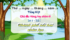 Giáo án Powerpoint Bài 6: Thành phố nối hai châu lục Tiếng việt lớp 4 Chân trời sáng tạo