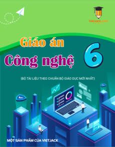 Giáo án Công nghệ 6 (sách mới) | Giáo án Công nghệ 6 Kết nối tri thức, Cánh diều, Chân trời sáng tạo