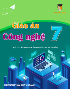 Giáo án Công nghệ 7 (sách mới) | Giáo án Công nghệ 7 Kết nối tri thức, Cánh diều, Chân trời sáng tạo