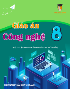 Giáo án Công nghệ 8 (sách mới) | Giáo án Công nghệ 8 Kết nối tri thức, Cánh diều, Chân trời sáng tạo