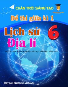 Bộ 3 đề thi giữa kì 1 Lịch sử & Địa lý 6 Chân trời sáng tạo có đáp án