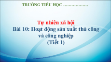 Giáo án Powerpoint Bài 10: Hoạt động sản xuất thủ công và công nghiệp Tự nhiên xã hội lớp 3 Kết nối tri thức