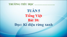 Giáo án Powerpoint Bài 10: Kì diệu rừng xanh Tiếng Việt lớp 5 Kết nối tri thức