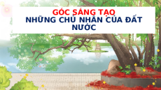 Giáo án Powerpoint Góc sáng tạo: Những chủ nhân của đất nước Tiếng Việt lớp 5 Cánh diều
