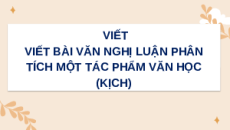 Giáo án Powerpoint Viết bài văn nghị luận phân tích một tác phẩm văn học (kịch) Ngữ văn 9 Kết nối tri thức