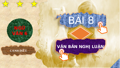 Giáo án Powerpoint Bài 8: Văn bản nghị luận Ngữ văn 6 Cánh diều