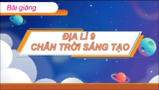 Bài giảng Powerpoint Địa lí 9 Chân trời sáng tạo