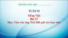 Giáo án Powerpoint Bài 27: Thư của ông Trái Đất gửi các bạn nhỏ Tiếng việt lớp 3 Kết nối tri thức