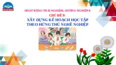 Giáo án Powerpoint Chủ đề 9 HĐTN, hướng nghiệp 8 Chân trời sáng tạo: Xây dựng kế hoạch học tập theo hứng thú nghề nghiệp