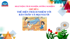 Giáo án Powerpoint Chủ đề 2 HĐTN, hướng nghiệp 8 Chân trời sáng tạo: Thể hiện trách nhiệm với bản thân và mọi người