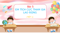 Giáo án Powerpoint Bài 5 Đạo đức lớp 4 Chân trời sáng tạo: Em tích cực tham gia lao động