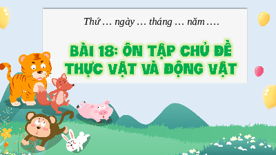 Giáo án Powerpoint Bài 18 Khoa học lớp 4 Chân trời sáng tạo: Ôn tập chủ đề thực vật và động vật