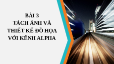 Giáo án PowerPoint Chủ đề E(ICT) Bài 3 Tin học 10 cánh diều: Tách ảnh và thiết kế đồ họa với kênh alpha