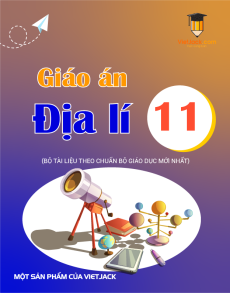 Giáo án Địa lí 11 (sách mới) | Giáo án Địa lí 11 Kết nối tri thức, Cánh diều, Chân trời sáng tạo