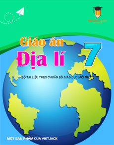 Giáo án Địa lí 7 (sách mới) | Giáo án Địa lí 7 Kết nối tri thức, Cánh diều, Chân trời sáng tạo