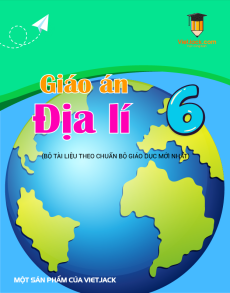 Giáo án Địa lí 6 (sách mới) | Giáo án Địa lí 6 Kết nối tri thức, Cánh diều, Chân trời sáng tạo