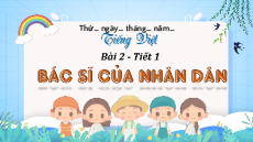 Giáo án Powerpoint Bài 2: Bác sĩ của nhân dân Tiếng việt lớp 4 Chân trời sáng tạo