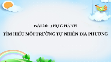 Giáo án Powerpoint Bài 26 Địa lí 6 Kết nối tri thức: Thực hành: Tìm hiểu môi trường tự nhiên địa phương