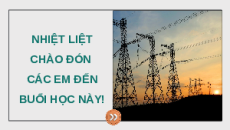 Giáo án Powerpoint Bài 4: Hệ thống điện quốc gia Công nghệ Điện, điện tử 12 Kết nối tri thức