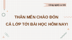 Giáo án Powerpoint Ôn tập chương 5 Công nghệ cơ khí 11 Kết nối tri thức