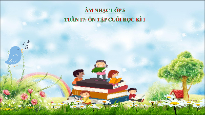 Giáo án Powerpoint Ôn tập cuối kì 1 Âm nhạc lớp 5 Kết nối tri thức