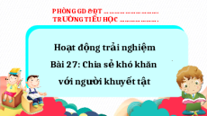 Giáo án Powerpoint Tuần 27: Chia sẻ khó khăn với người khuyết tật Hoạt động trải nghiệm lớp 2 Kết nối tri thức