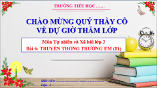 Giáo án Powerpoint Bài 6: Truyền thống trường em Tự nhiên xã hội lớp 3 Cánh diều