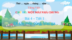 Giáo án Powerpoint Bài 4: Đi tàu trên sông Von-ga Tiếng việt lớp 3 Chân trời sáng tạo